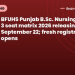 BFUHS Punjab B.Sc. Nursing Round 3 seat matrix 2026 releasing on September 22; fresh registration opens