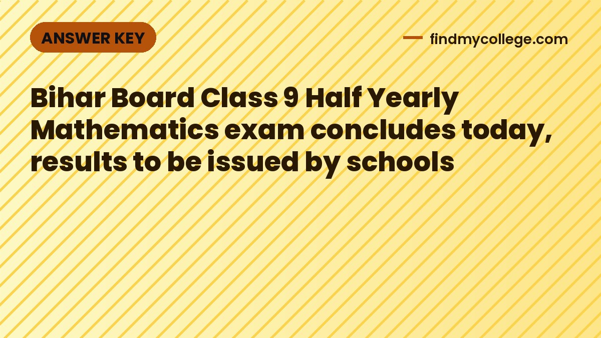 Bihar Board Class 9 Half Yearly Mathematics exam concludes today, results to be issued by schools