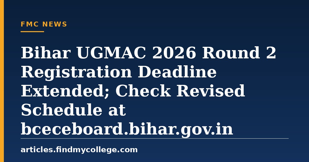 Bihar UGMAC 2026 Round 2 Registration Deadline Extended; Check Revised Schedule at bceceboard.bihar.gov.in