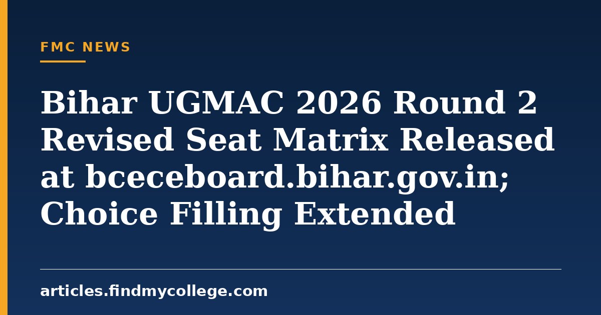 Bihar UGMAC 2026 Round 2 Revised Seat Matrix Released at bceceboard.bihar.gov.in; Choice Filling Extended