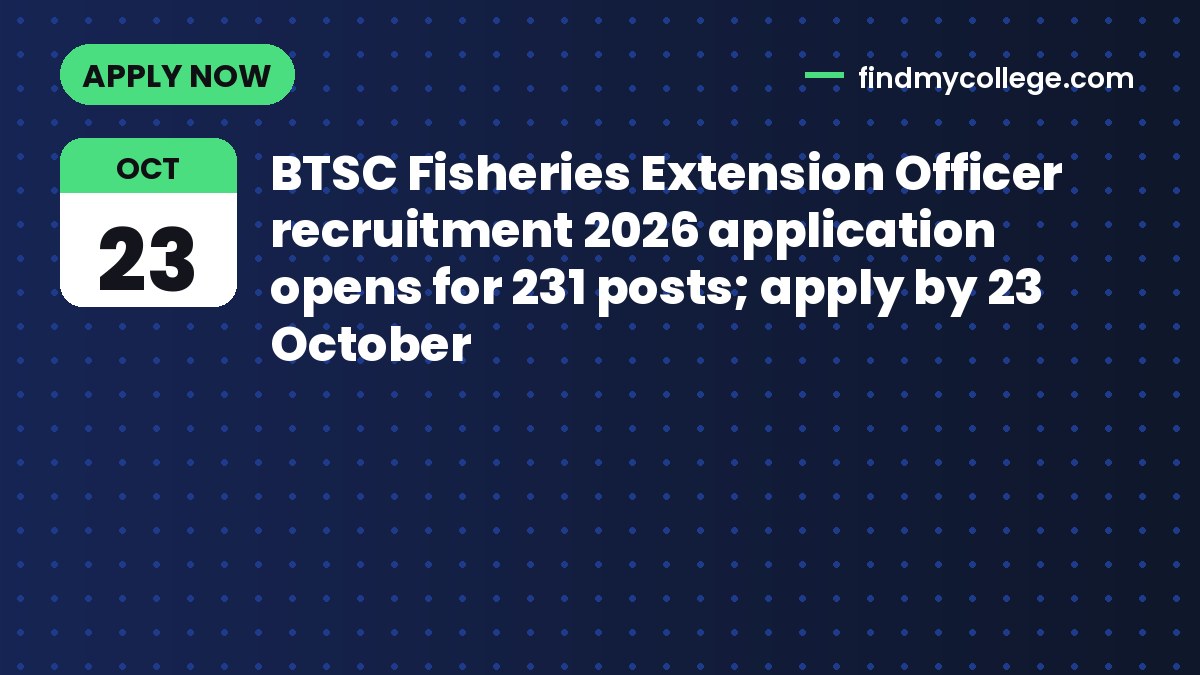 BTSC Fisheries Extension Officer recruitment 2026 application opens for 231 posts; apply by 23 October