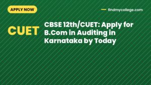 CBSE 12th/CUET: Apply for B.Com in Auditing in Karnataka by Today