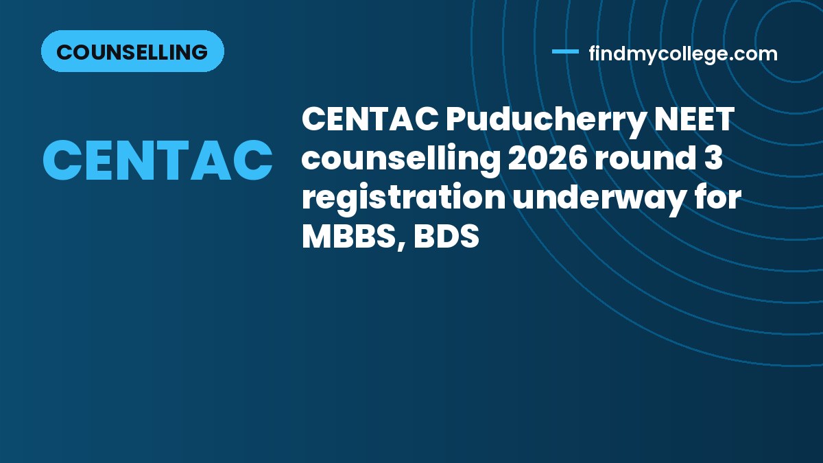 CENTAC Puducherry NEET counselling 2026 round 3 registration underway for MBBS, BDS