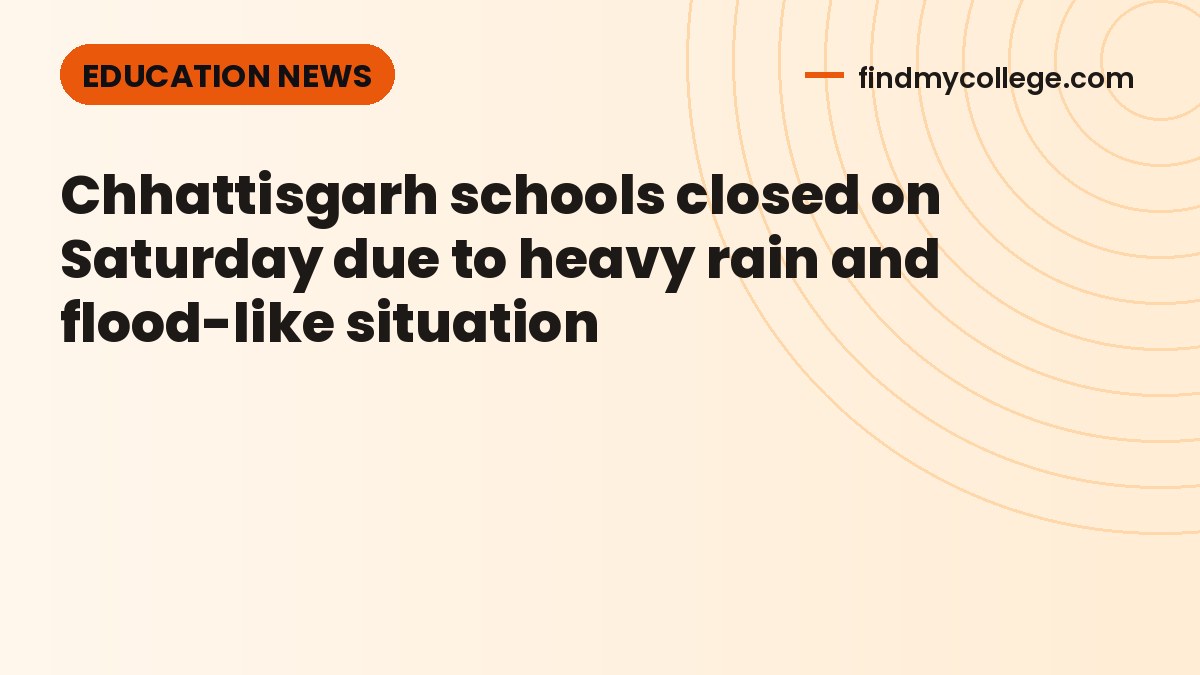 Chhattisgarh schools closed on Saturday due to heavy rain and flood-like situation