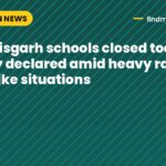 Chhattisgarh schools closed today, holiday declared amid heavy rain and flood-like situations