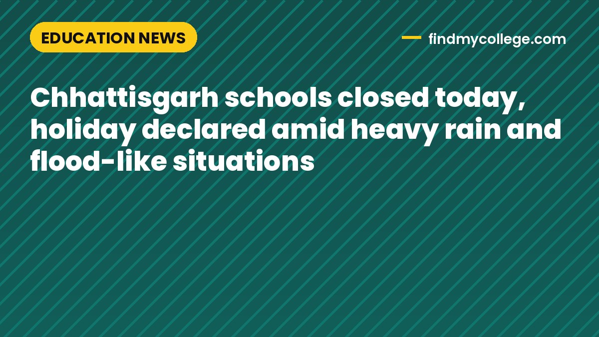 Chhattisgarh schools closed today, holiday declared amid heavy rain and flood-like situations