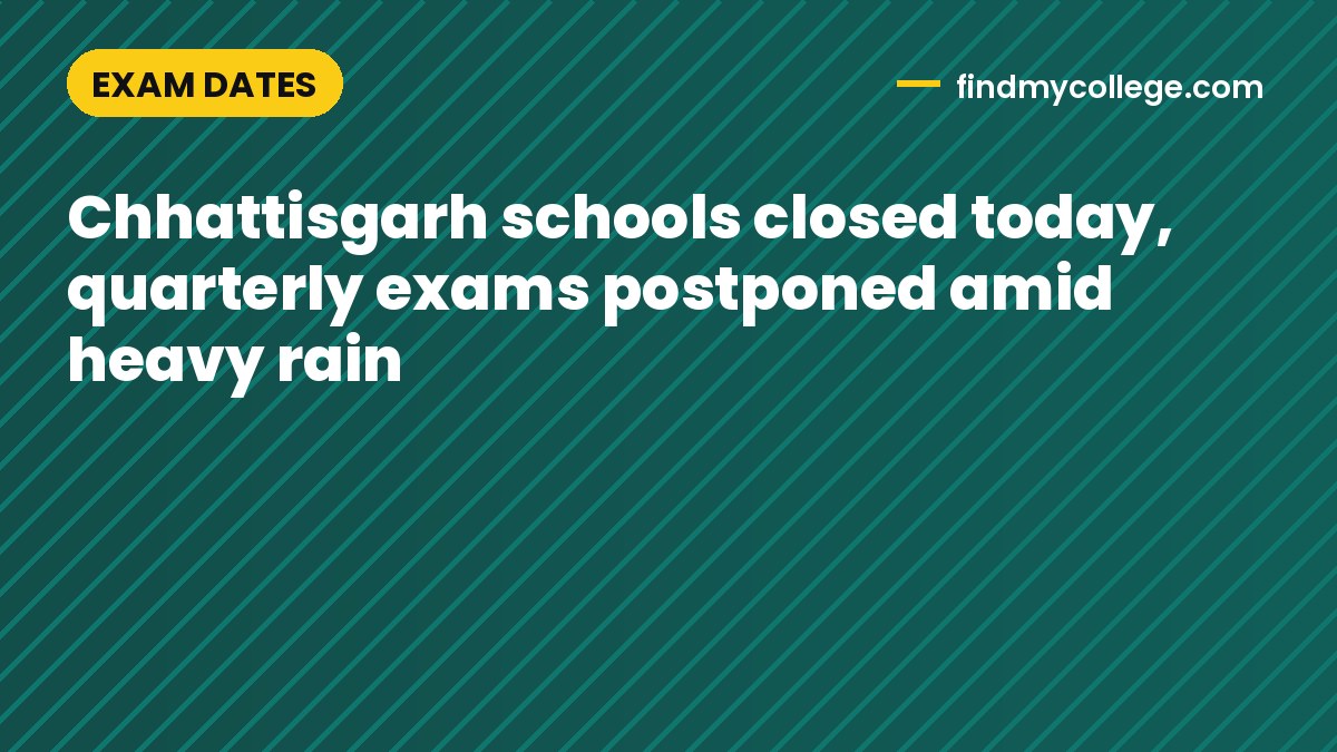 Chhattisgarh schools closed today, quarterly exams postponed amid heavy rain