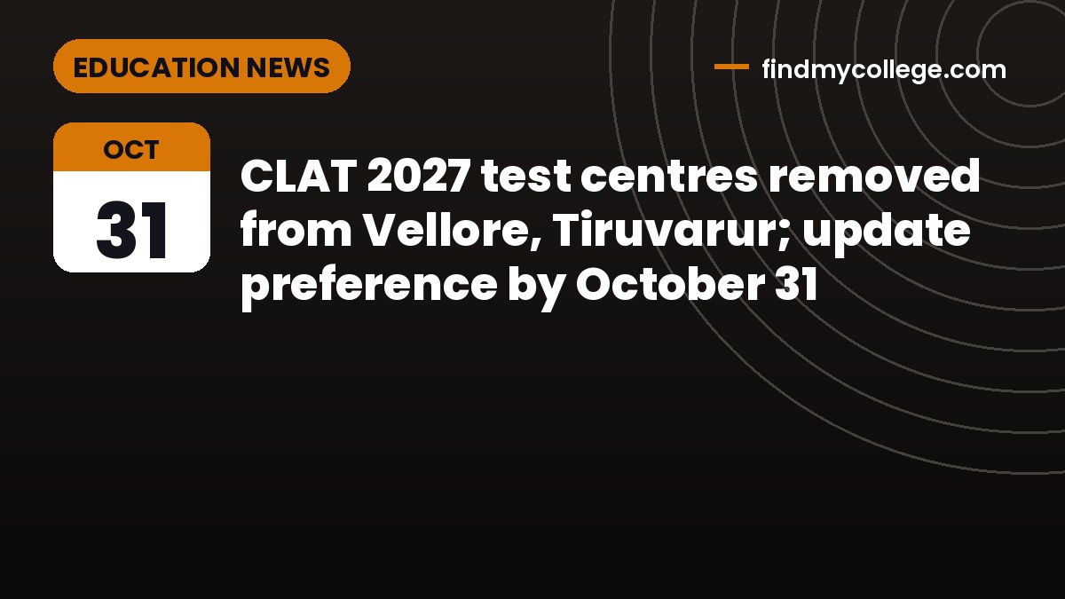 CLAT 2027 test centres removed from Vellore, Tiruvarur; update preference by October 31