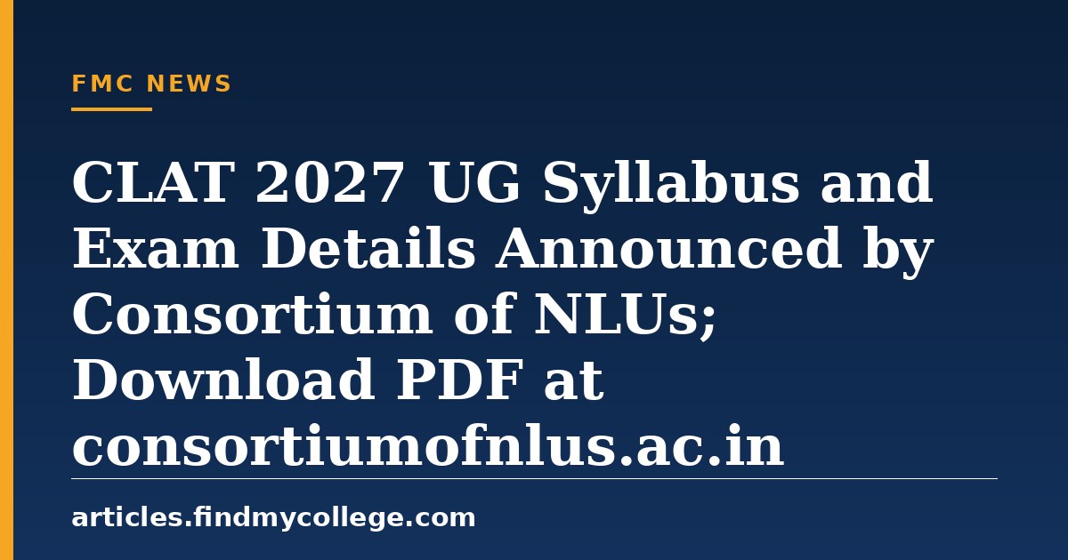 CLAT 2027 UG Syllabus and Exam Details Announced by Consortium of NLUs; Download PDF at consortiumofnlus.ac.in