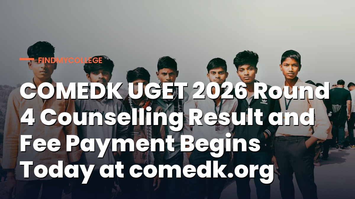 COMEDK UGET 2026 Round 4 Counselling Result and Fee Payment Begins Today at comedk.org