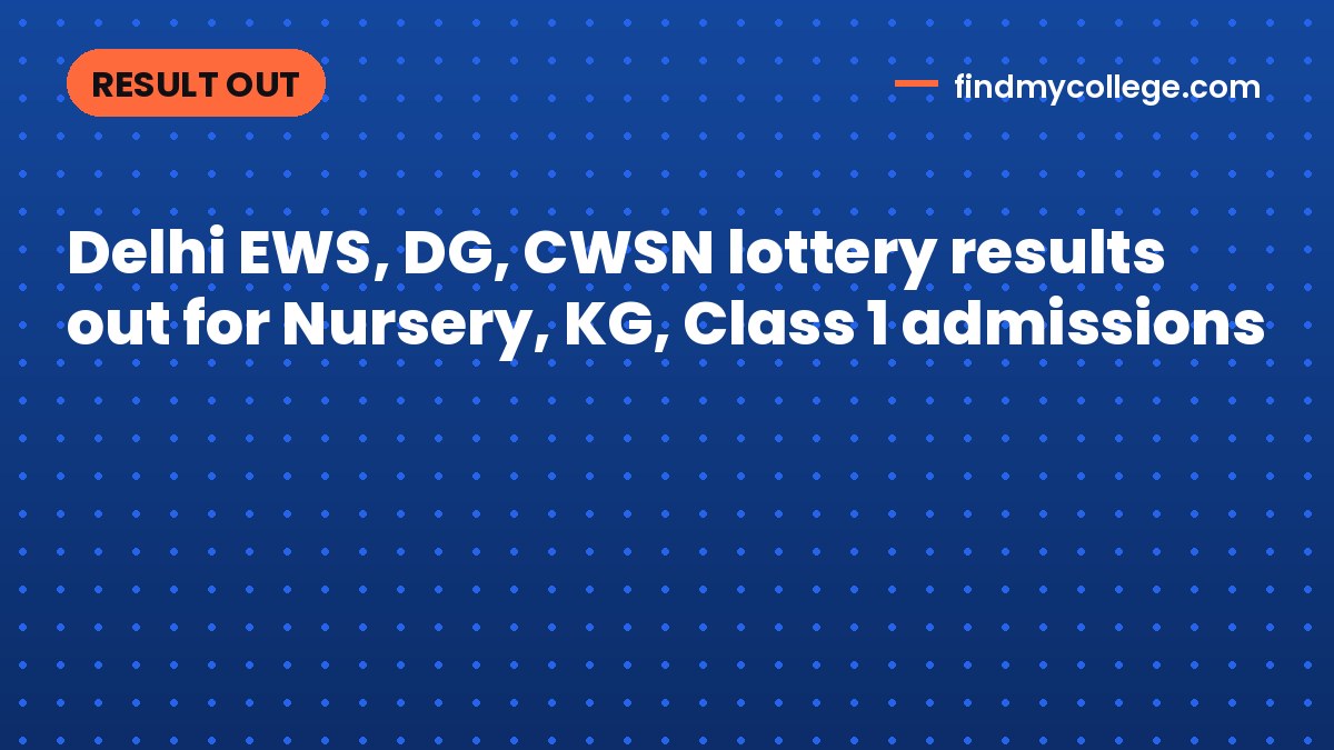 Delhi EWS, DG, CWSN lottery results out for Nursery, KG, Class 1 admissions