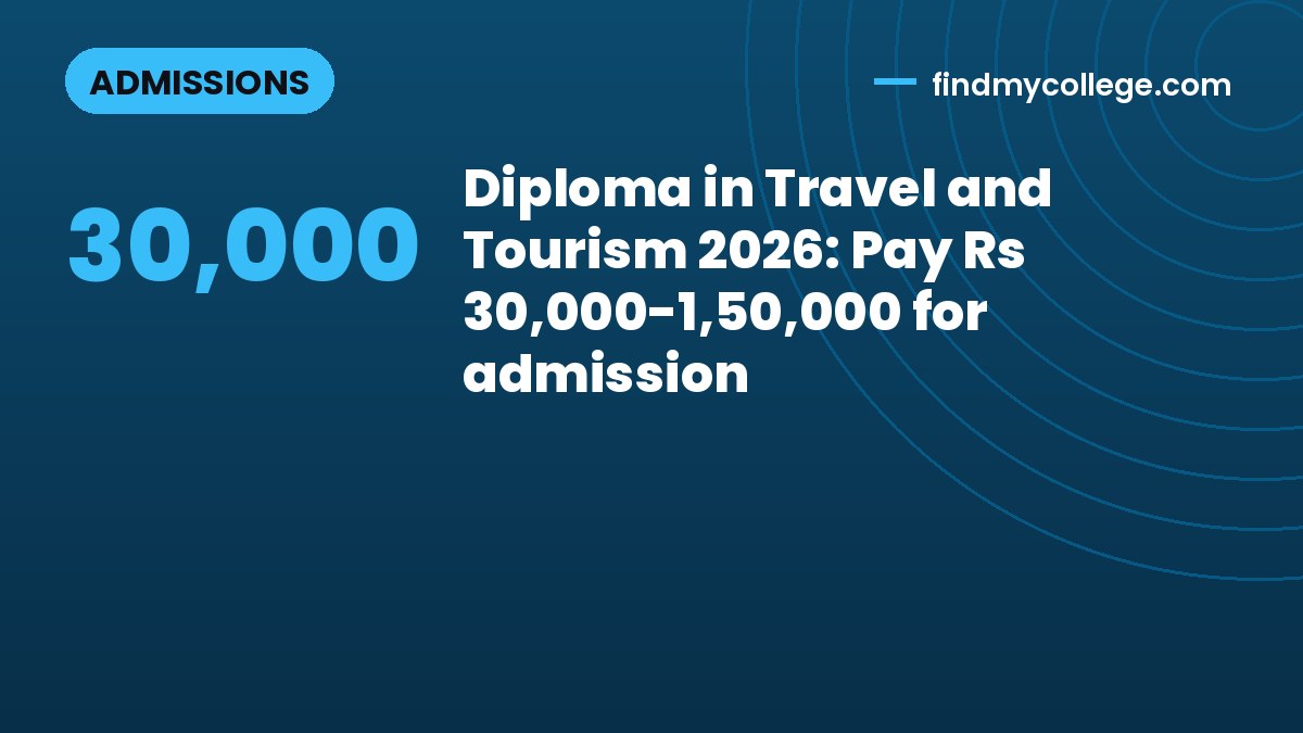 Diploma in Travel and Tourism 2026: Pay Rs 30,000-1,50,000 for admission