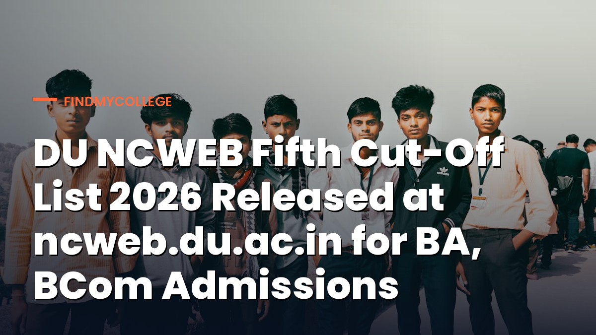 DU NCWEB Fifth Cut-Off List 2026 Released at ncweb.du.ac.in for BA, BCom Admissions