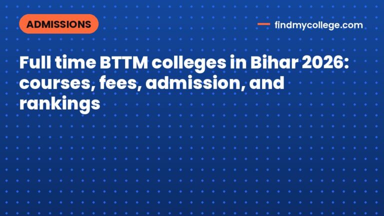 Full time BTTM colleges in Bihar 2026: courses, fees, admission, and rankings