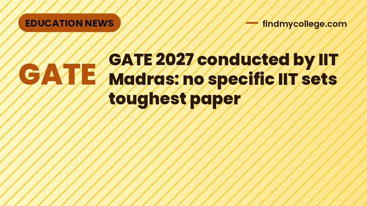 GATE 2027 conducted by IIT Madras: no specific IIT sets toughest paper