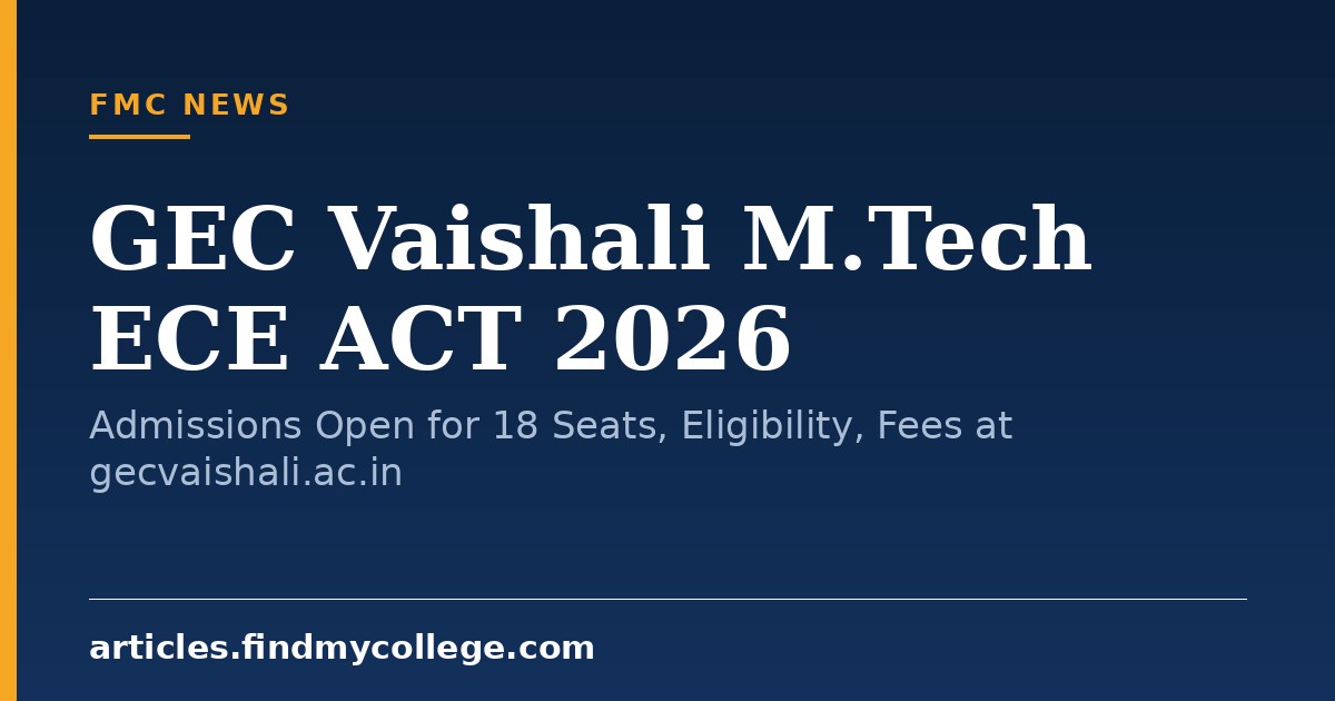 GEC Vaishali M.Tech ECE ACT 2026: Admissions Open for 18 Seats, Eligibility, Fees at gecvaishali.ac.in