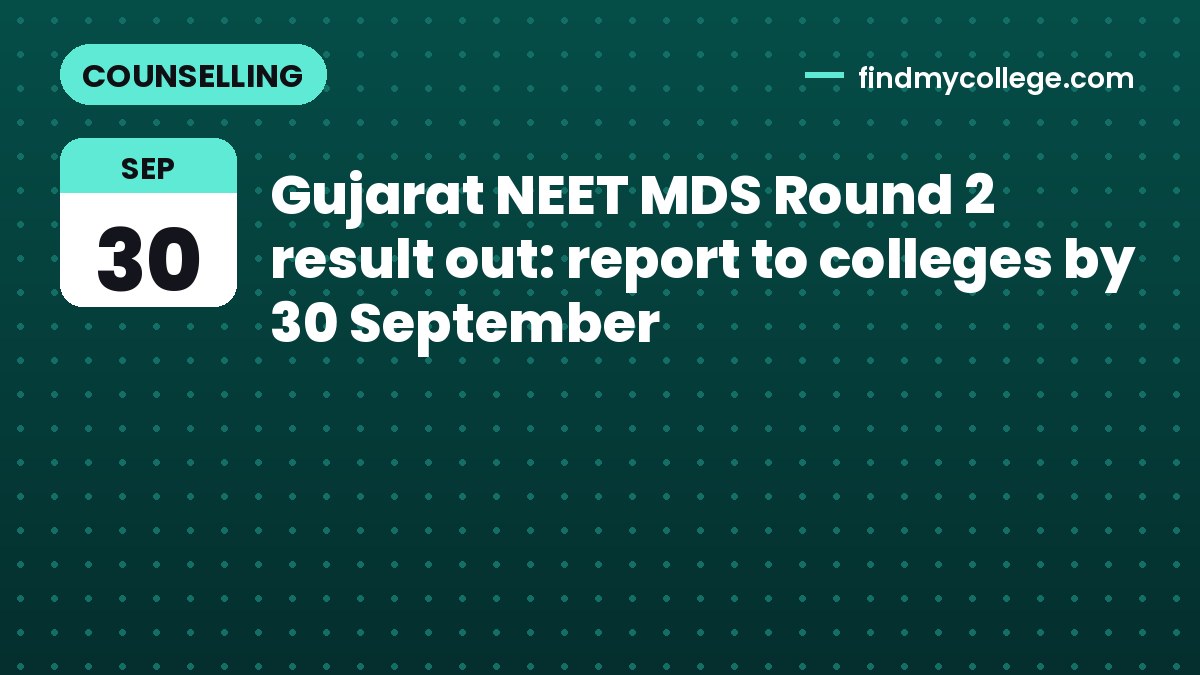 Gujarat NEET MDS Round 2 result out: report to colleges by 30 September