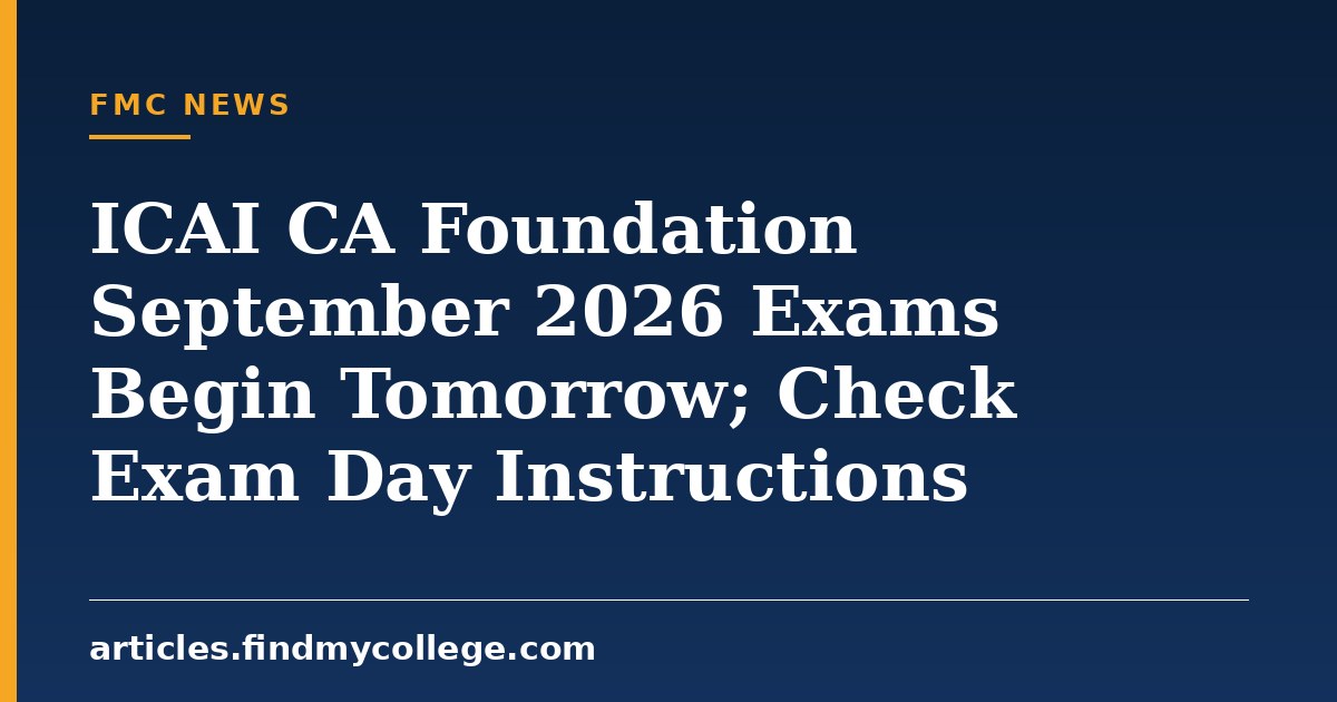 ICAI CA Foundation September 2026 Exams Begin Tomorrow; Check Exam Day Instructions