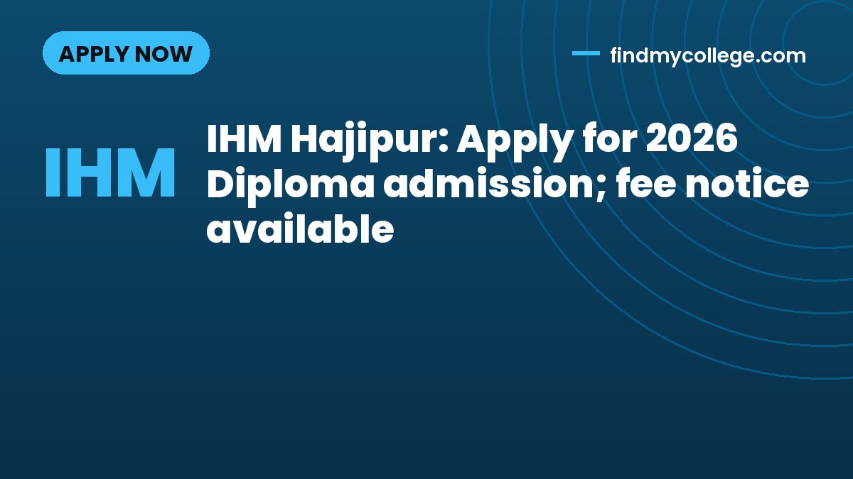 IHM Hajipur: Apply for 2026 Diploma admission; fee notice available