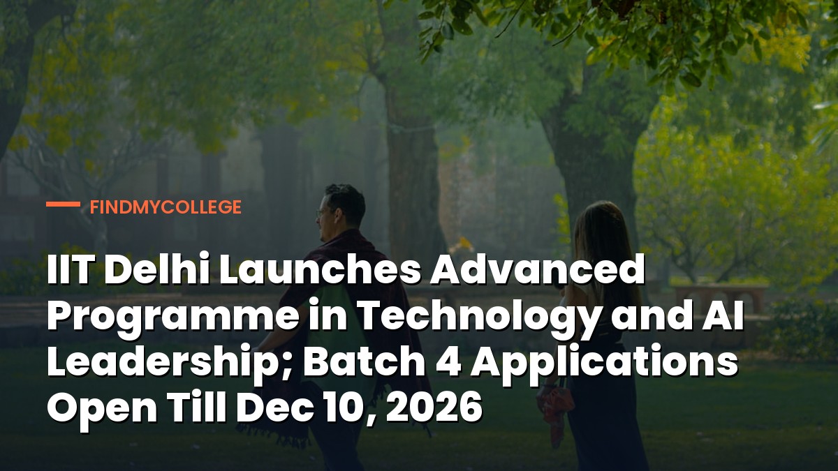 IIT Delhi Launches Advanced Programme in Technology and AI Leadership; Batch 4 Applications Open Till Dec 10, 2026