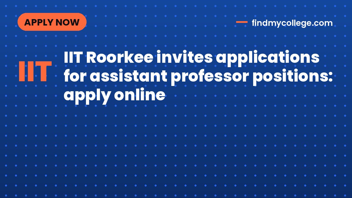 IIT Roorkee invites applications for assistant professor positions: apply online