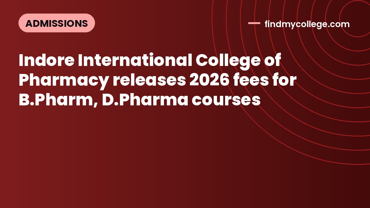 Indore International College of Pharmacy releases 2026 fees for B.Pharm, D.Pharma courses