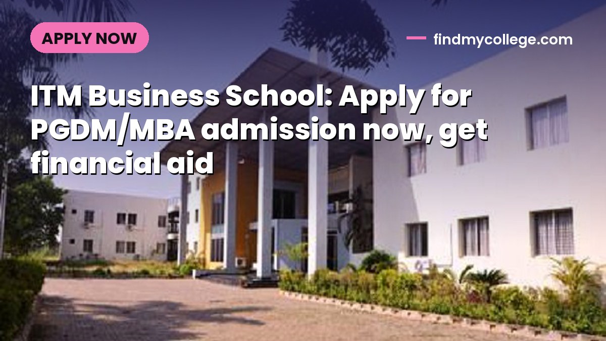ITM Business School: Apply for PGDM/MBA admission now, get financial aid