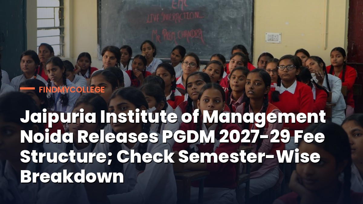 Jaipuria Institute of Management Noida Releases PGDM 2027-29 Fee Structure; Check Semester-Wise Breakdown