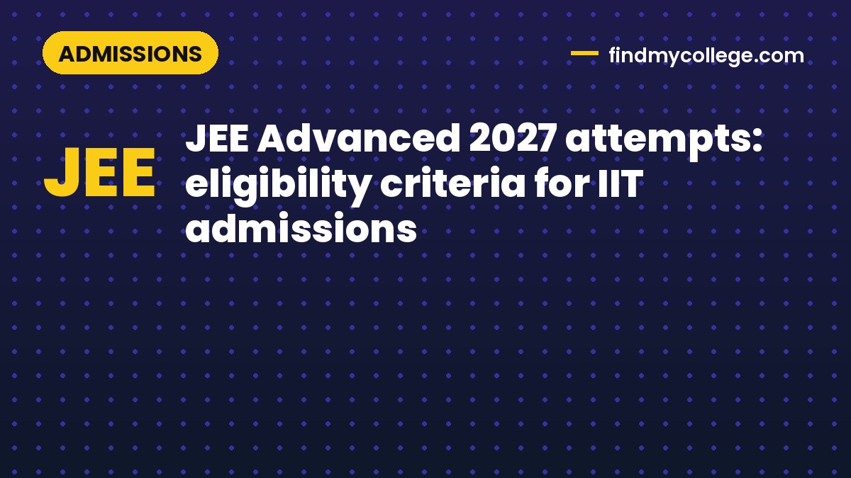JEE Advanced 2027 attempts: eligibility criteria for IIT admissions ...