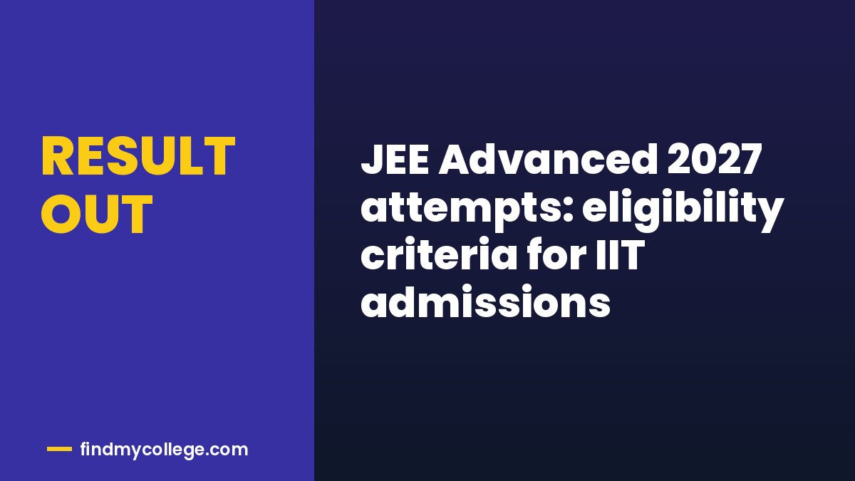 JEE Advanced 2027 attempts: eligibility criteria for IIT admissions