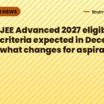 JEE Advanced 2027 eligibility criteria expected in December: what changes for aspirants