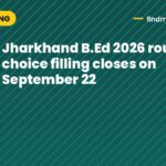 Jharkhand B.Ed 2026 round 4 choice filling closes on September 22