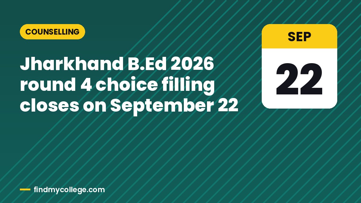Jharkhand B.Ed 2026 round 4 choice filling closes on September 22