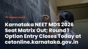 Karnataka NEET MDS 2026 Seat Matrix Out; Round 1 Option Entry Closes Today at cetonline.karnataka.gov.in