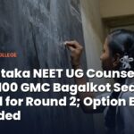 Karnataka NEET UG Counselling 2026: 100 GMC Bagalkot Seats Added for Round 2; Option Entry Extended