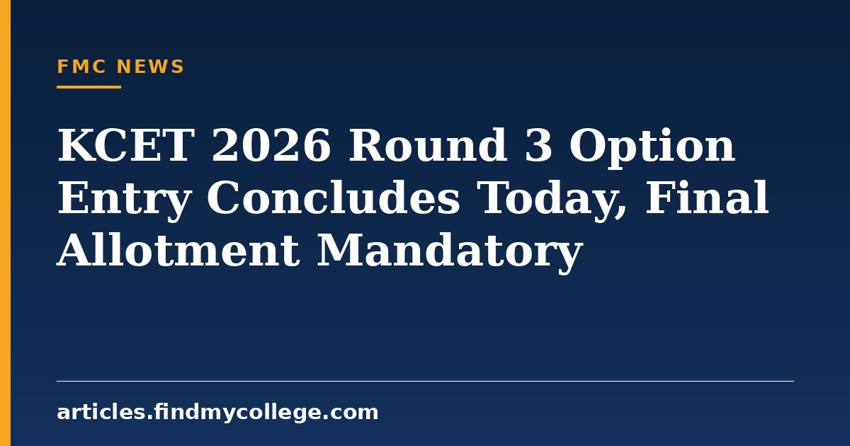 KCET 2026 Round 3 Option Entry Concludes Today, Final Allotment Mandatory
