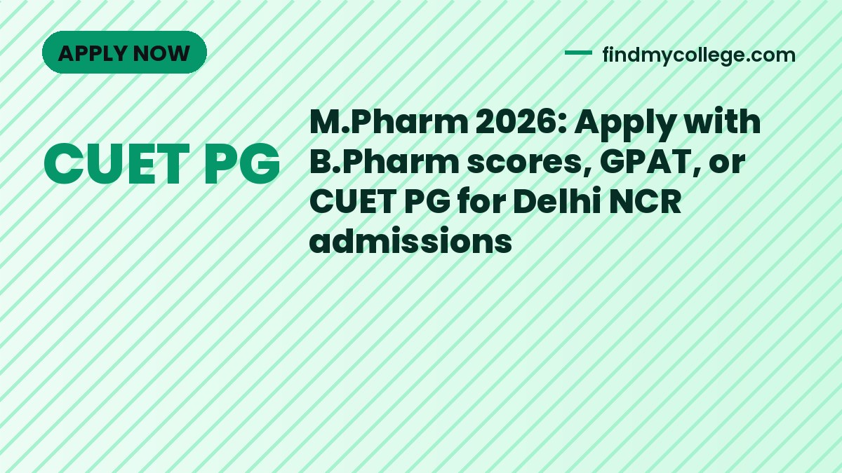 M.Pharm 2026: Apply with B.Pharm scores, GPAT, or CUET PG for Delhi NCR admissions