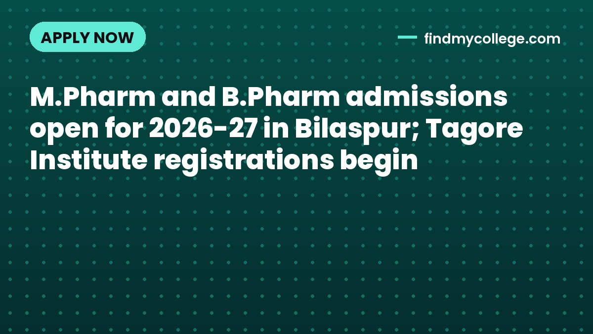 M.Pharm and B.Pharm admissions open for 2026-27 in Bilaspur; Tagore Institute registrations begin
