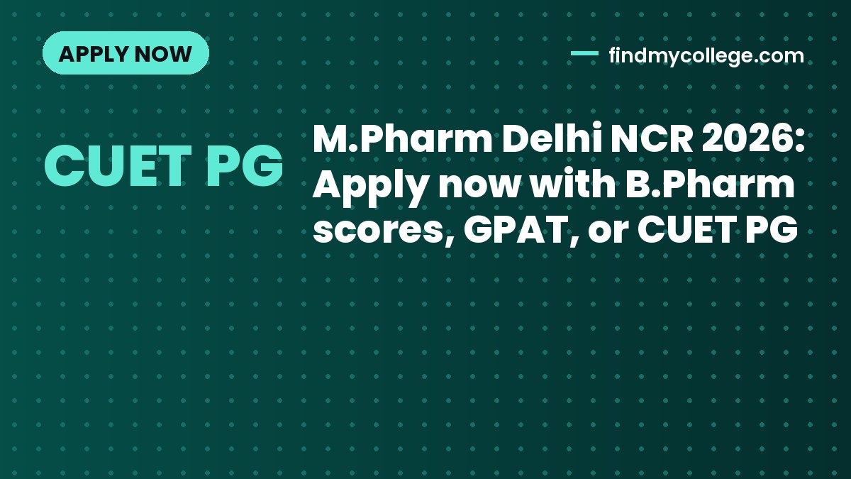 M.Pharm Delhi NCR 2026: Apply now with B.Pharm scores, GPAT, or CUET PG