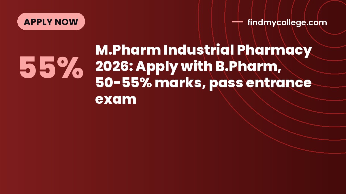 M.Pharm Industrial Pharmacy 2026: Apply with B.Pharm, 50-55% marks, pass entrance exam