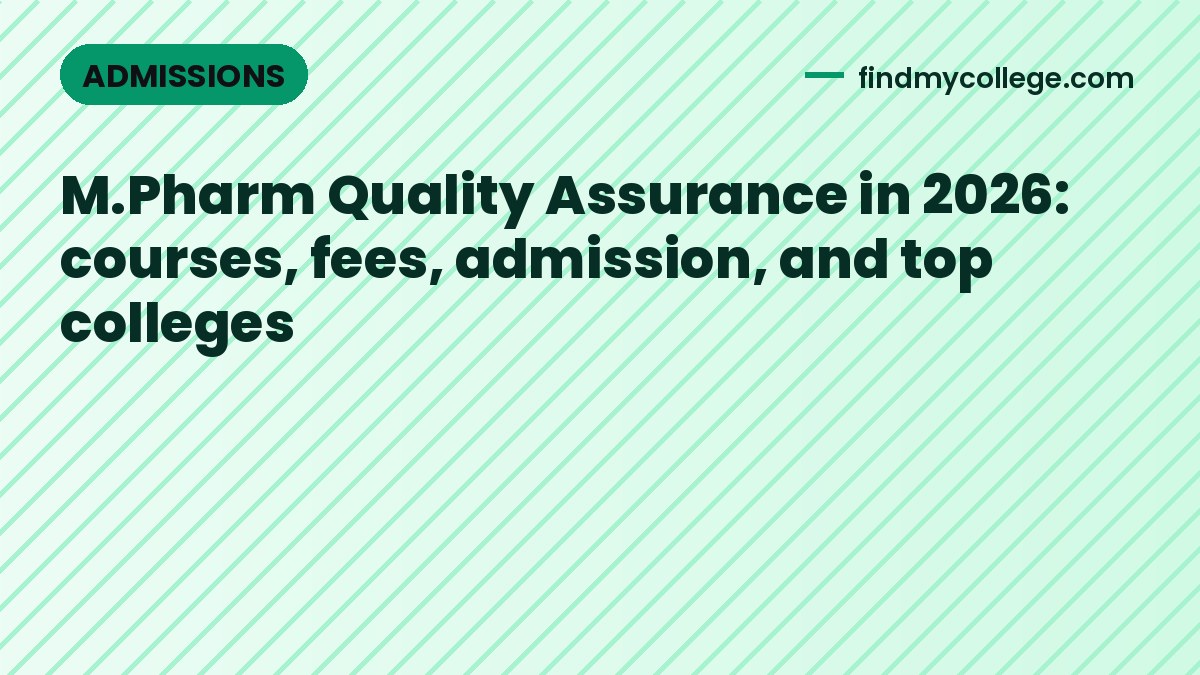 M.Pharm Quality Assurance in 2026: courses, fees, admission, and top colleges