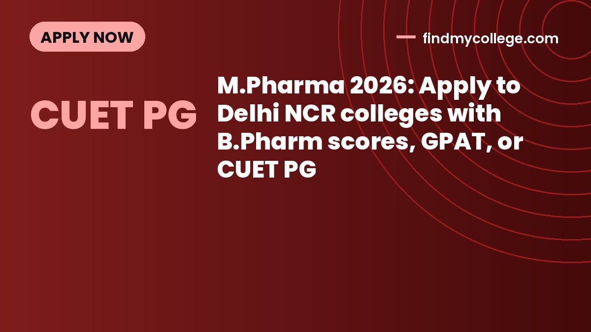 M.Pharma 2026: Apply to Delhi NCR colleges with B.Pharm scores, GPAT, or CUET PG