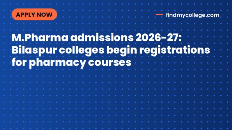 M.Pharma admissions 2026-27: Bilaspur colleges begin registrations for pharmacy courses