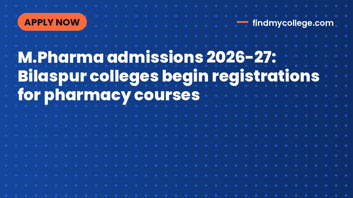 M.Pharma admissions 2026-27: Bilaspur colleges begin registrations for pharmacy courses