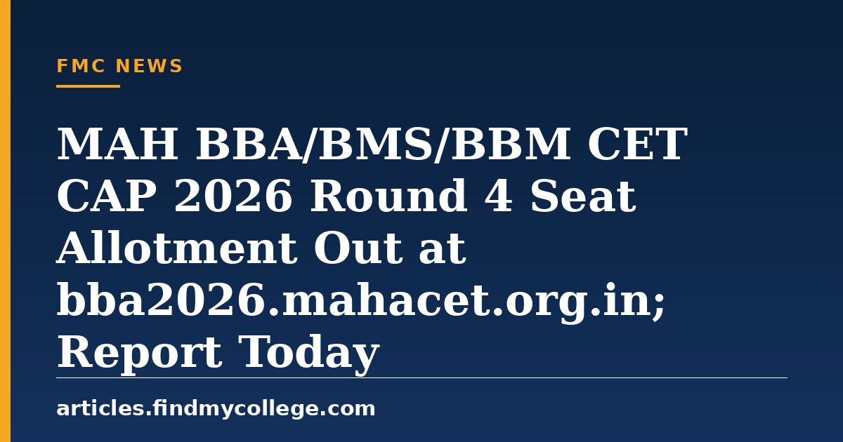 MAH BBA/BMS/BBM CET CAP 2026 Round 4 Seat Allotment Out at bba2026.mahacet.org.in; Report Today