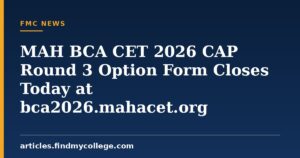 MAH BCA CET 2026 CAP Round 3 Option Form Closes Today at bca2026.mahacet.org