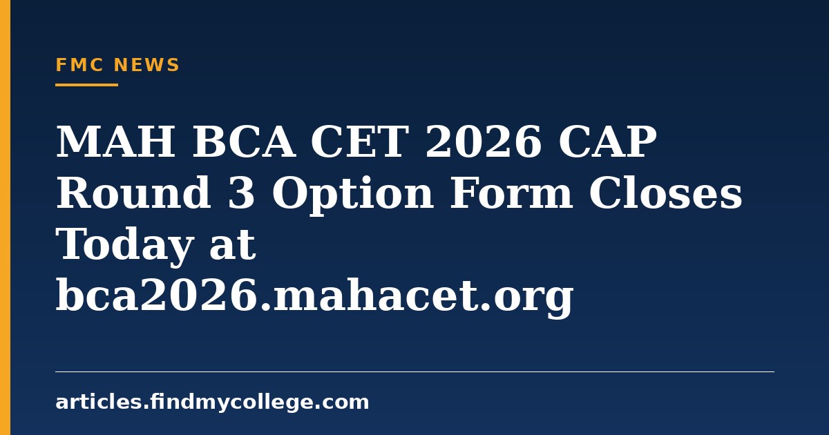 MAH BCA CET 2026 CAP Round 3 Option Form Closes Today at bca2026.mahacet.org