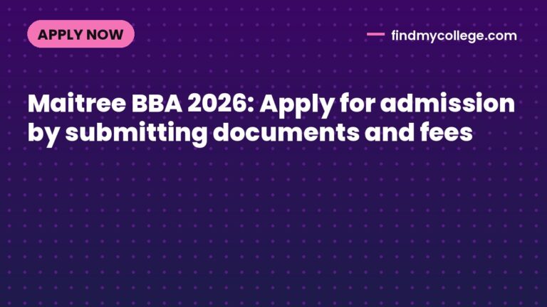 Maitree BBA 2026: Apply for admission by submitting documents and fees
