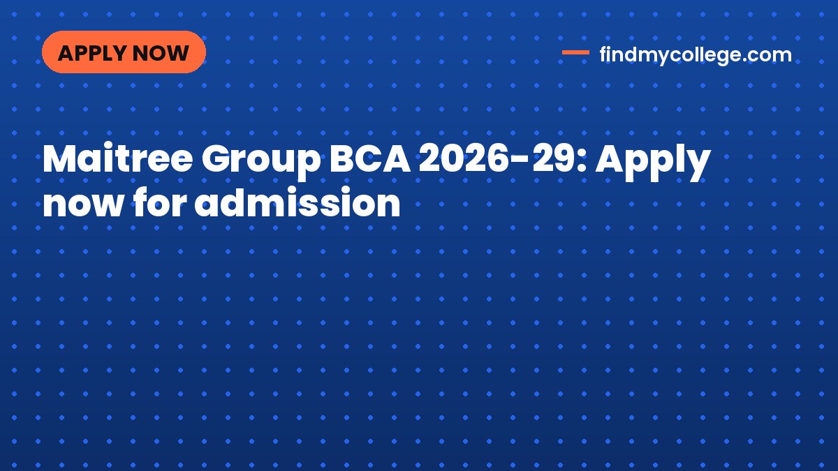 Maitree Group BCA 2026-29: Apply now for admission