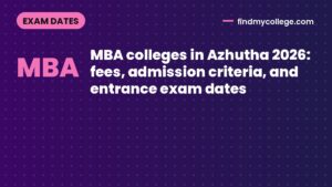 MBA colleges in Azhutha 2026: fees, admission criteria, and entrance exam dates